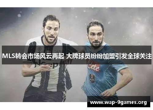 MLS转会市场风云再起 大牌球员纷纷加盟引发全球关注