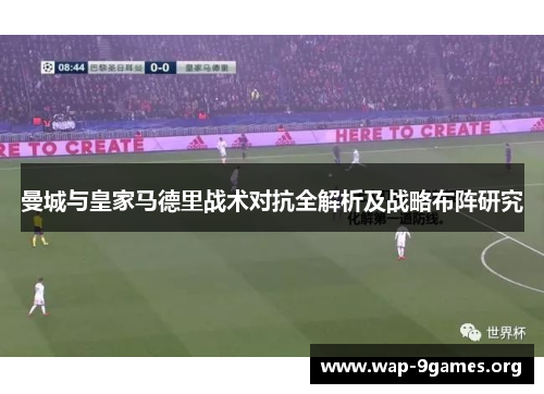 曼城与皇家马德里战术对抗全解析及战略布阵研究