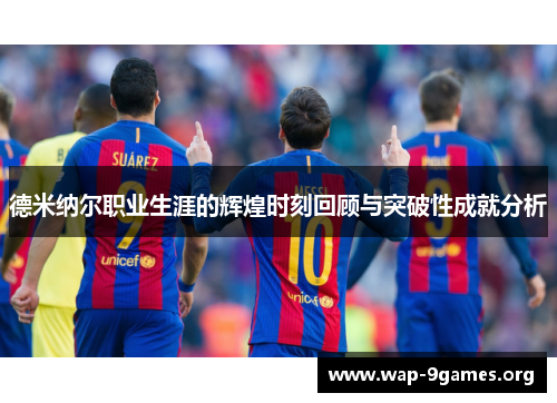 德米纳尔职业生涯的辉煌时刻回顾与突破性成就分析