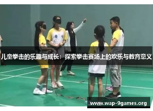 儿童拳击的乐趣与成长：探索拳击赛场上的欢乐与教育意义