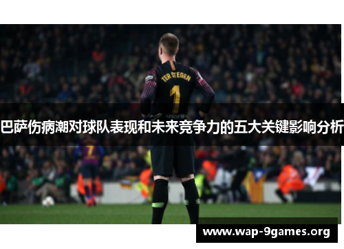 巴萨伤病潮对球队表现和未来竞争力的五大关键影响分析