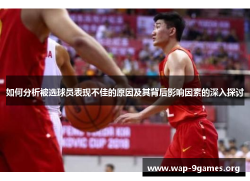 如何分析被选球员表现不佳的原因及其背后影响因素的深入探讨