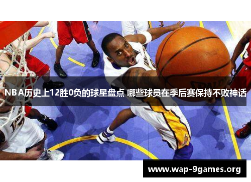 NBA历史上12胜0负的球星盘点 哪些球员在季后赛保持不败神话