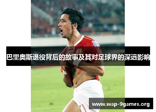 巴里奥斯退役背后的故事及其对足球界的深远影响