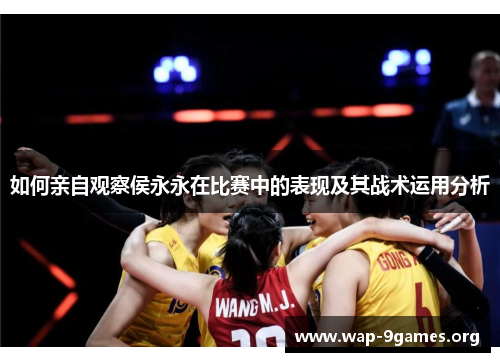 如何亲自观察侯永永在比赛中的表现及其战术运用分析