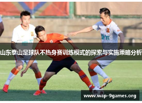 山东泰山足球队不热身赛训练模式的探索与实施策略分析