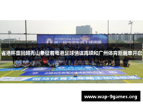 省港杯重回越秀山象征着粤港足球情谊再续和广州体育新篇章开启