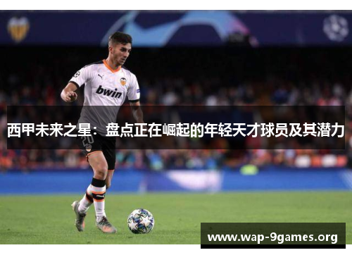 西甲未来之星：盘点正在崛起的年轻天才球员及其潜力