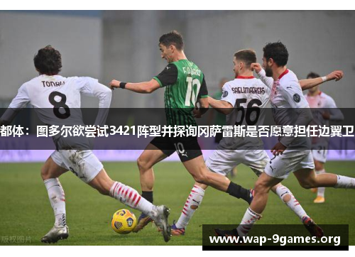 都体:图多尔欲尝试3421阵型并探询冈萨雷斯是否愿意担任边翼卫 都体:图多尔欲尝试3421阵型并探询冈萨雷斯是否愿意担任边翼卫