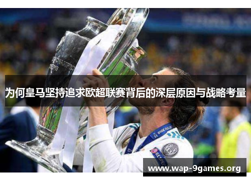 为何皇马坚持追求欧超联赛背后的深层原因与战略考量