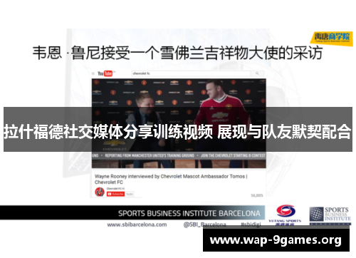 拉什福德社交媒体分享训练视频 展现与队友默契配合